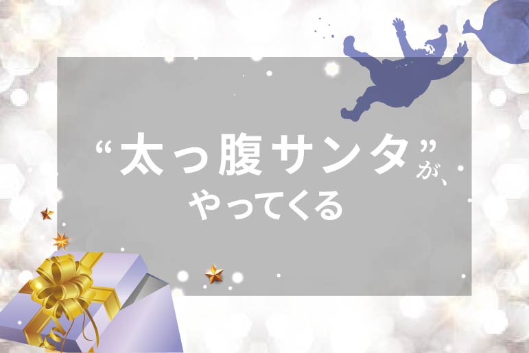 太っ腹サンタがやってくる♪